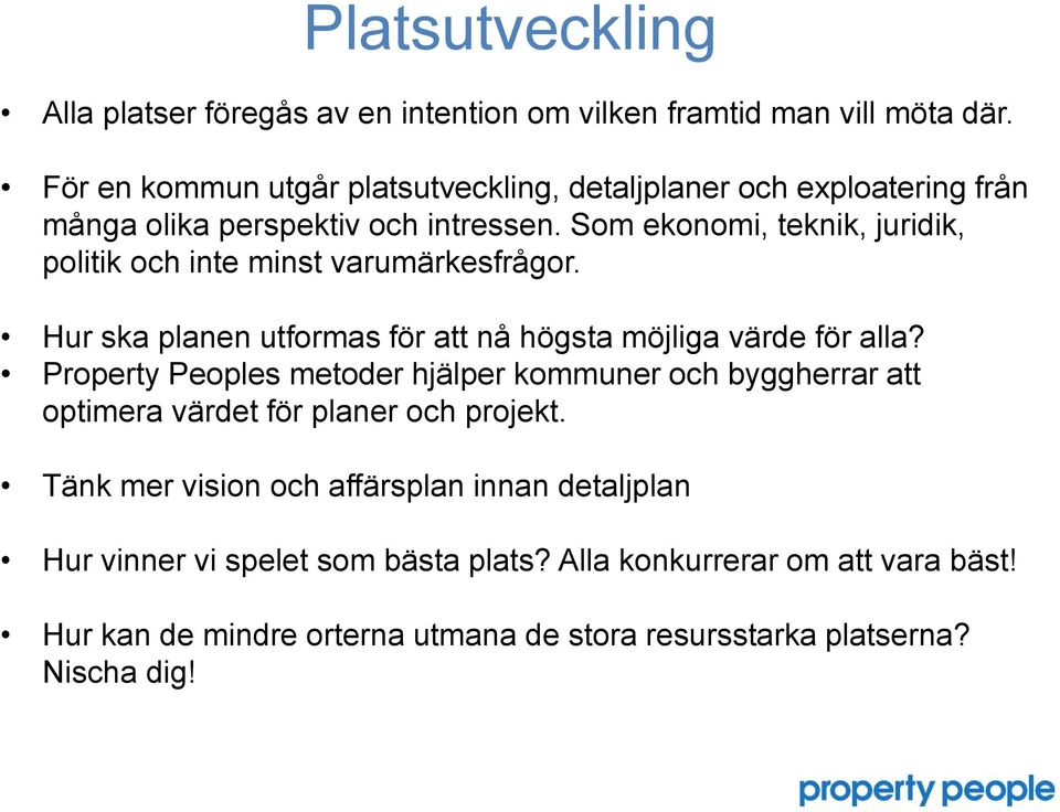 Som ekonomi, teknik, juridik, politik och inte minst varumärkesfrågor. Hur ska planen utformas för att nå högsta möjliga värde för alla?