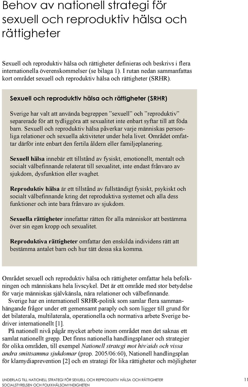 Sexuell och reproduktiv hälsa och rättigheter (SRHR) Sverige har valt att använda begreppen sexuell och reproduktiv separerade för att tydliggöra att sexualitet inte enbart syftar till att föda barn.