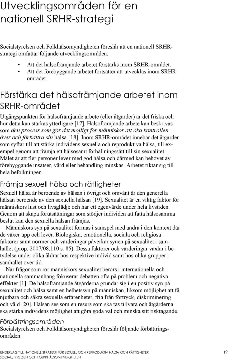 Förstärka det hälsofrämjande arbetet inom SRHR-området Utgångspunkten för hälsofrämjande arbete (eller åtgärder) är det friska och hur detta kan stärkas ytterligare [17].