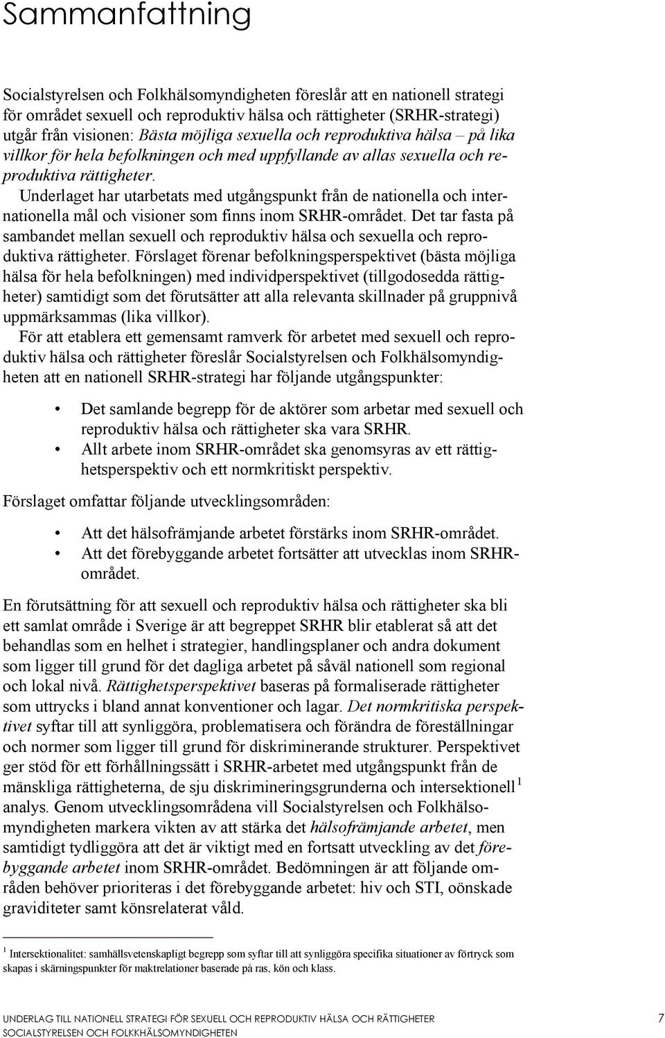 Underlaget har utarbetats med utgångspunkt från de nationella och internationella mål och visioner som finns inom SRHR-området.