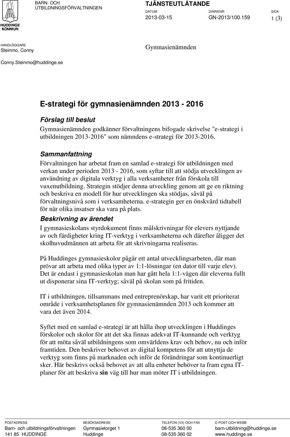 Sammanfattning Förvaltningen har arbetat fram en samlad e-strategi för utbildningen med verkan under perioden 2013-2016, som syftar till att stödja utvecklingen av användning av digitala verktyg i