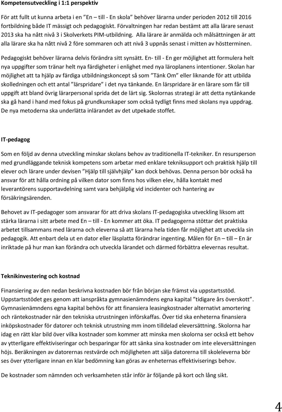 Alla lärare är anmälda och målsättningen är att alla lärare ska ha nått nivå 2 före sommaren och att nivå 3 uppnås senast i mitten av höstterminen.