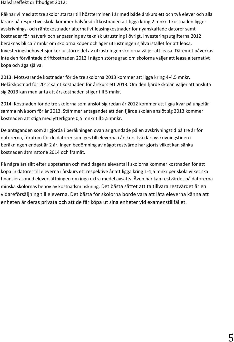 Investeringsutgifterna 2012 beräknas bli ca 7 mnkr om skolorna köper och äger utrustningen själva istället för att leasa.