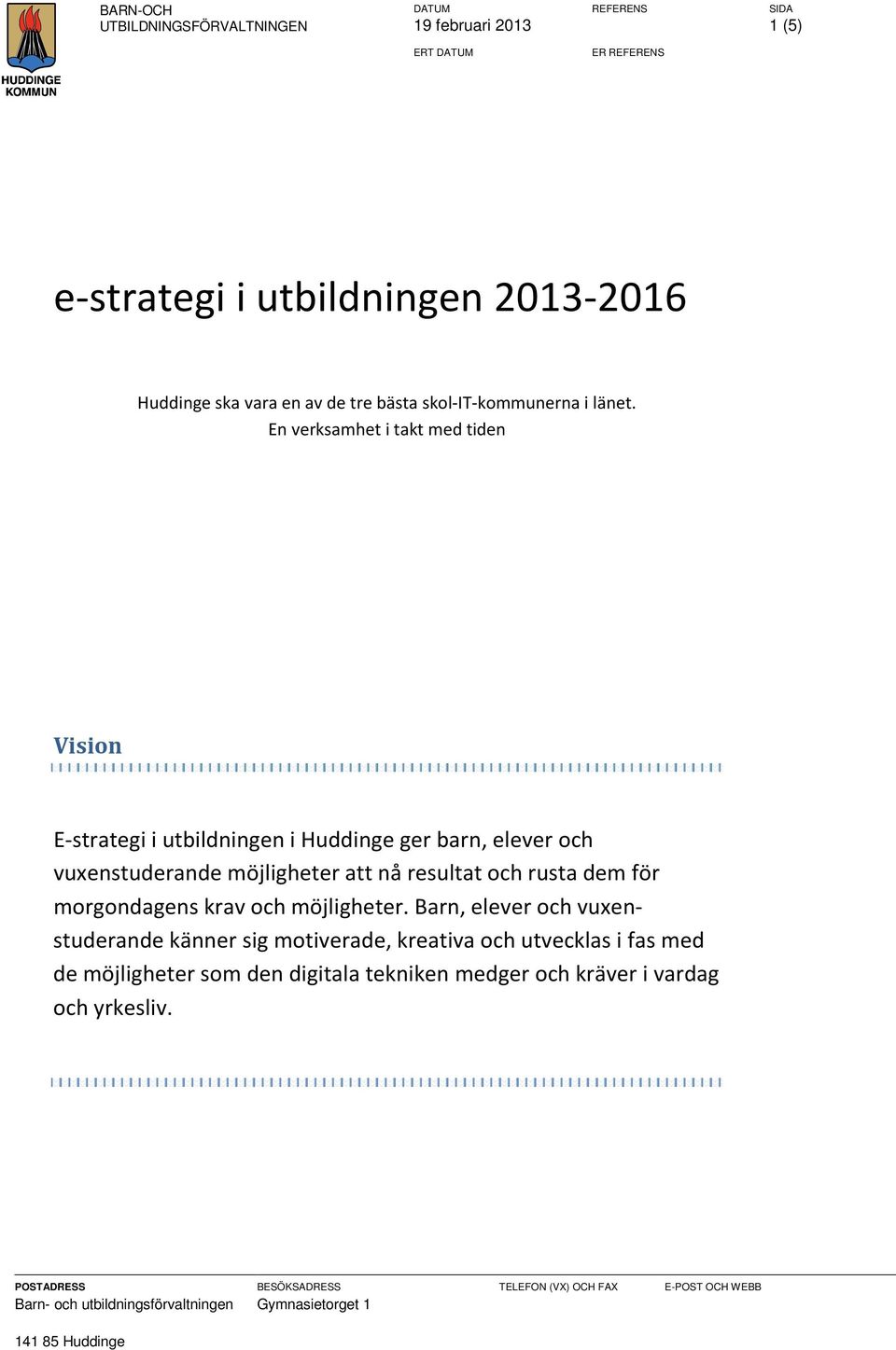 En verksamhet i takt med tiden Vision E-strategi i utbildningen i Huddinge ger barn, elever och vuxenstuderande möjligheter att nå resultat och rusta dem för morgondagens