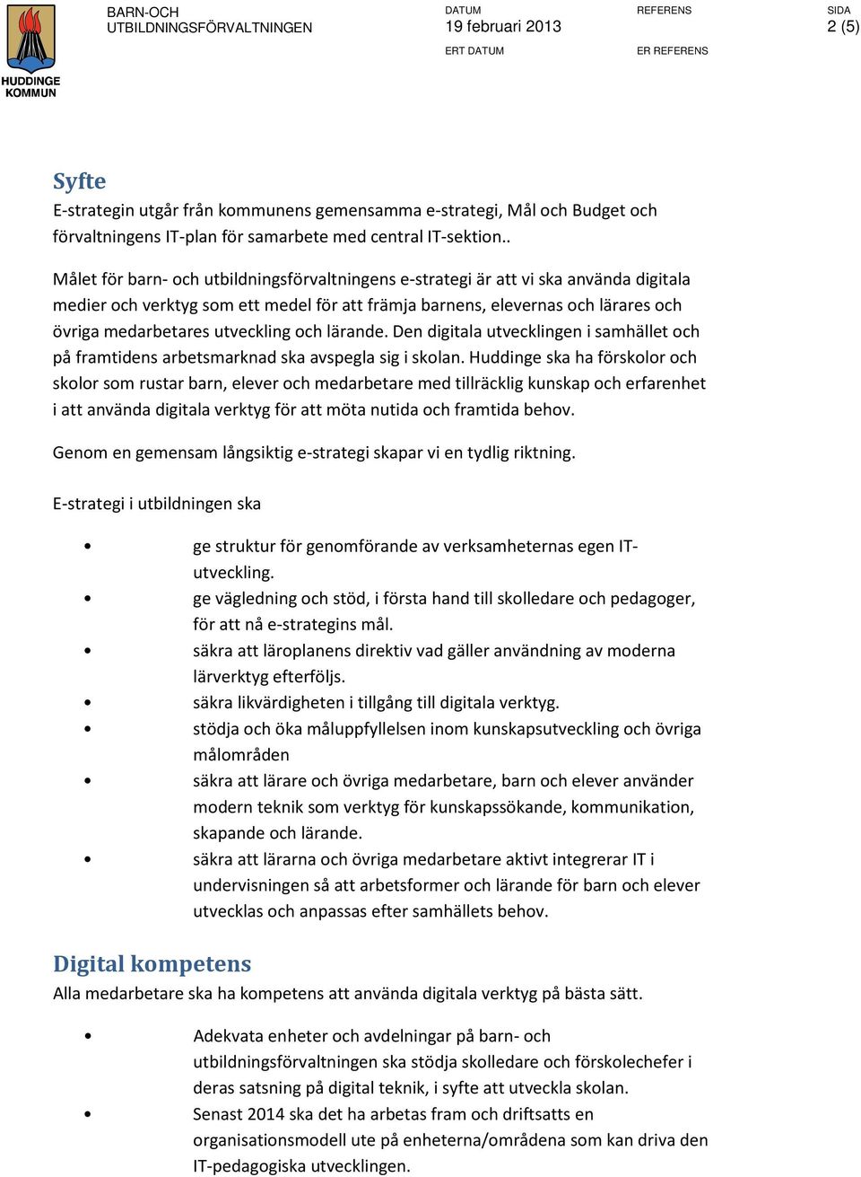 . Målet för barn- och utbildningsförvaltningens e-strategi är att vi ska använda digitala medier och verktyg som ett medel för att främja barnens, elevernas och lärares och övriga medarbetares