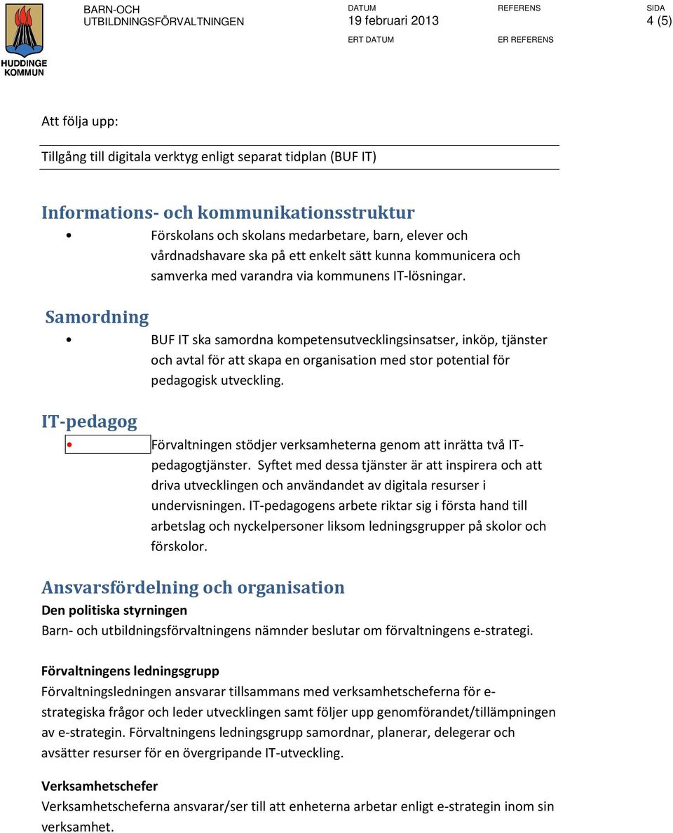 Samordning BUF IT ska samordna kompetensutvecklingsinsatser, inköp, tjänster och avtal för att skapa en organisation med stor potential för pedagogisk utveckling.