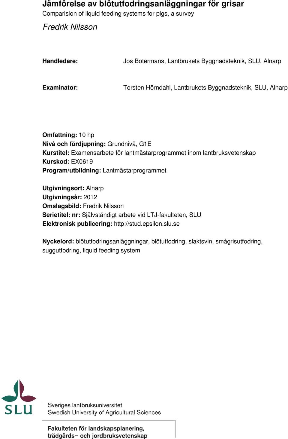 lantbruksvetenskap Kurskod: EX0619 Program/utbildning: Lantmästarprogrammet Utgivningsort: Alnarp Utgivningsår: 2012 Omslagsbild: Fredrik Nilsson Serietitel: nr: Självständigt arbete vid