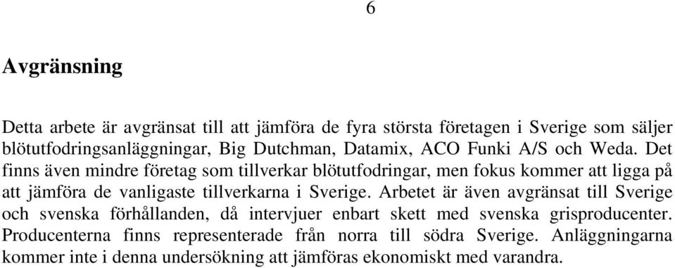 Det finns även mindre företag som tillverkar blötutfodringar, men fokus kommer att ligga på att jämföra de vanligaste tillverkarna i Sverige.