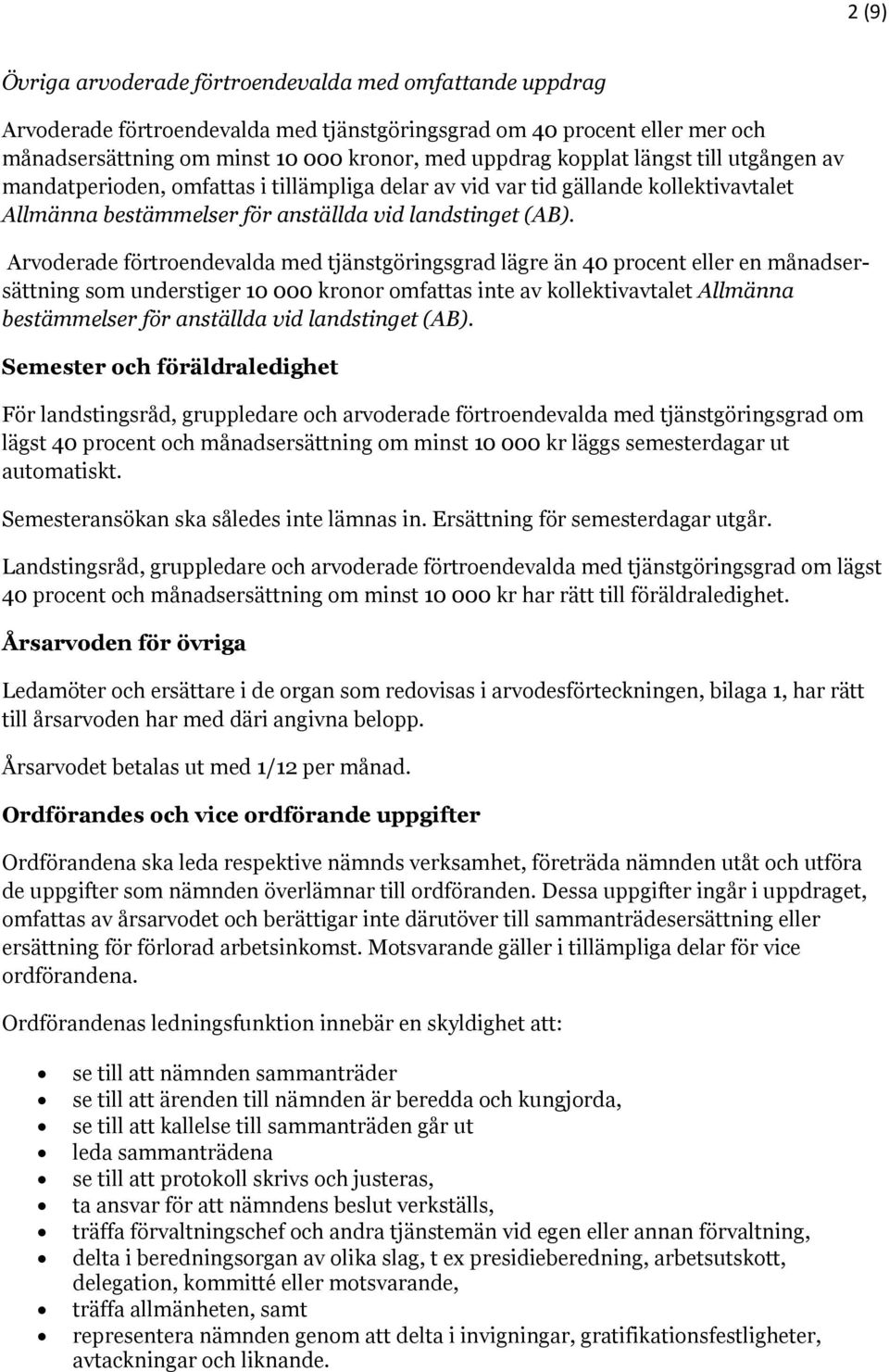 Arvoderade förtroendevalda med tjänstgöringsgrad lägre än 40 procent eller en månadsersättning som understiger 10 000 kronor omfattas inte av kollektivavtalet Allmänna bestämmelser för anställda vid