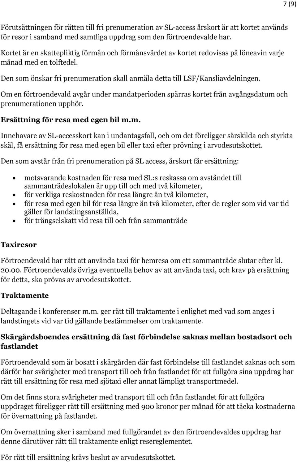 Om en förtroendevald avgår under mandatperioden spärras kortet från avgångsdatum och prenumerationen upphör. Ersättning för resa med egen bil m.m. Innehavare av SL-accesskort kan i undantagsfall, och om det föreligger särskilda och styrkta skäl, få ersättning för resa med egen bil eller taxi efter prövning i arvodesutskottet.