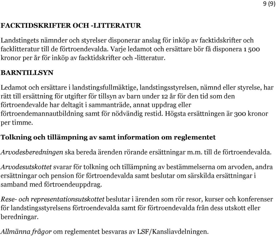 BARNTILLSYN Ledamot och ersättare i landstingsfullmäktige, landstingsstyrelsen, nämnd eller styrelse, har rätt till ersättning för utgifter för tillsyn av barn under 12 år för den tid som den