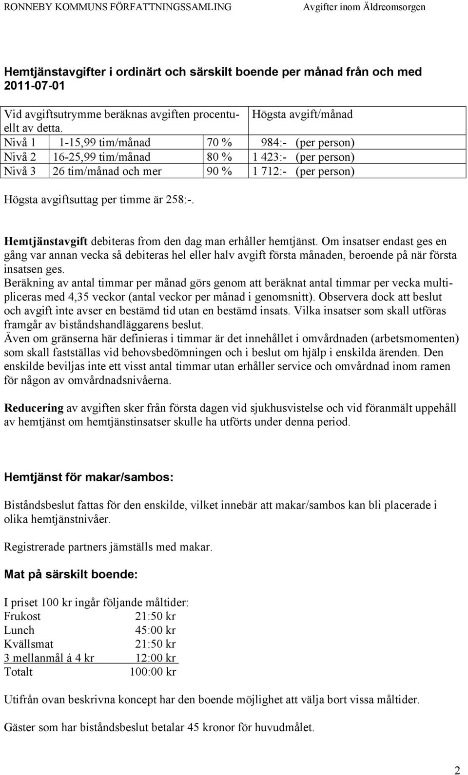 Hemtjänstavgift debiteras from den dag man erhåller hemtjänst. Om insatser endast ges en gång var annan vecka så debiteras hel eller halv avgift första månaden, beroende på när första insatsen ges.