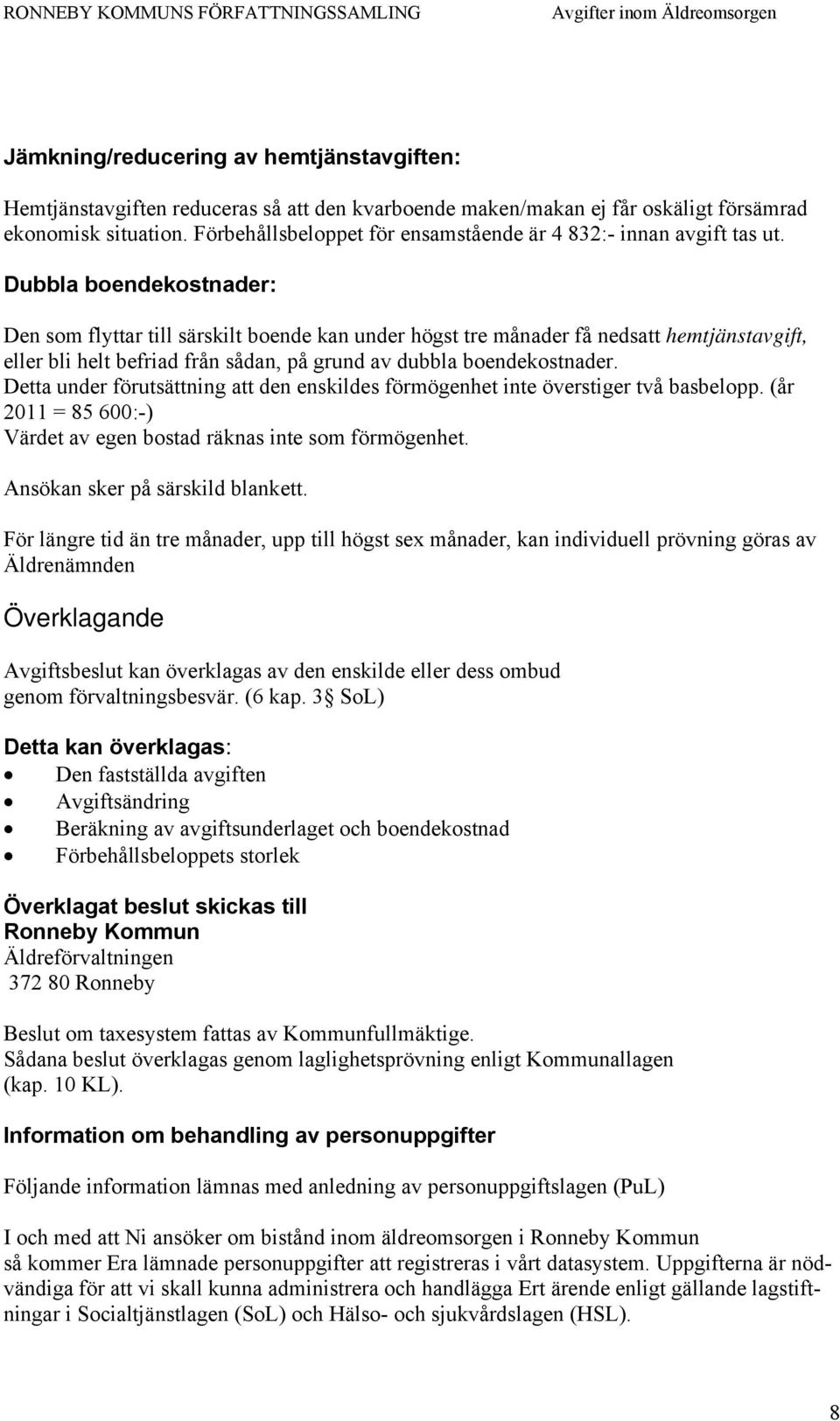 Dubbla boendekostnader: Den som flyttar till särskilt boende kan under högst tre månader få nedsatt hemtjänstavgift, eller bli helt befriad från sådan, på grund av dubbla boendekostnader.