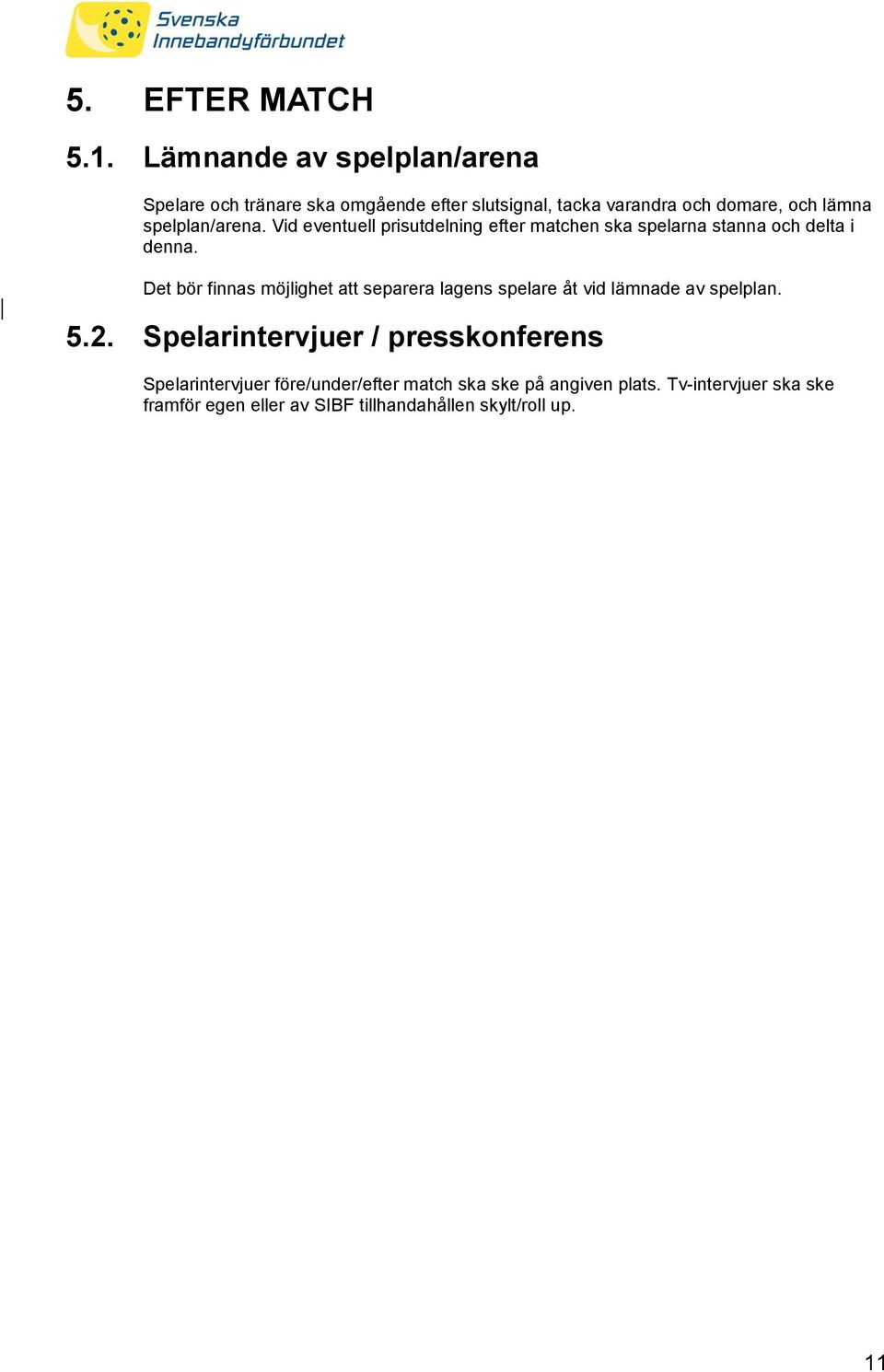 spelplan/arena. Vid eventuell prisutdelning efter matchen ska spelarna stanna och delta i denna.