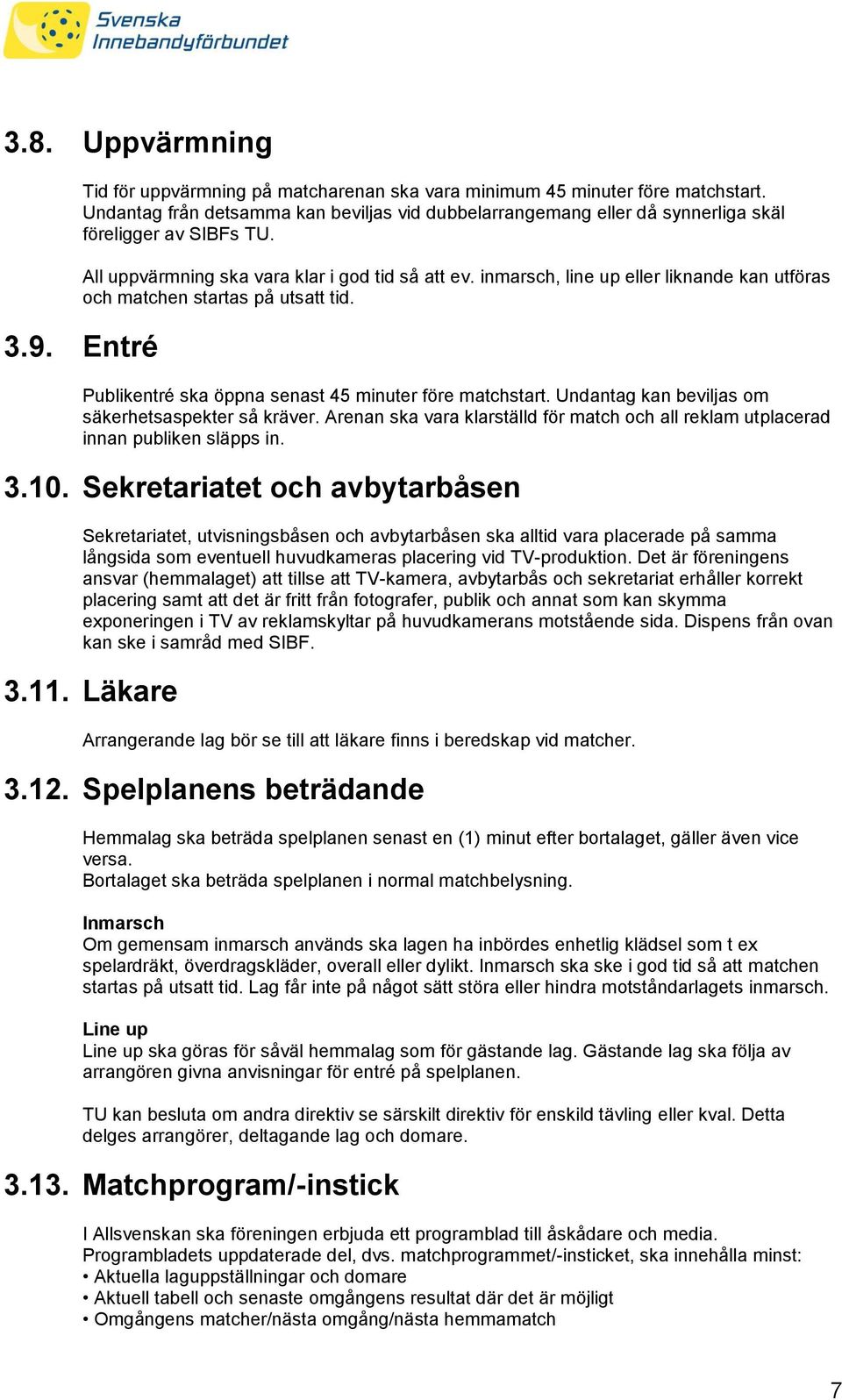 inmarsch, line up eller liknande kan utföras och matchen startas på utsatt tid. 3.9. Entré Publikentré ska öppna senast 45 minuter före matchstart.