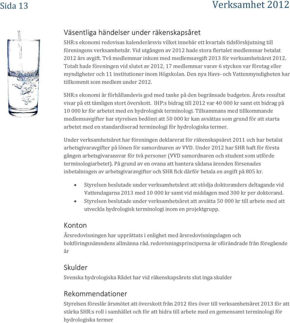 Totalt hade föreningen vid slutet av 2012, 17 medlemmar varav 6 stycken var företag eller myndigheter och 11 institutioner inom Högskolan.