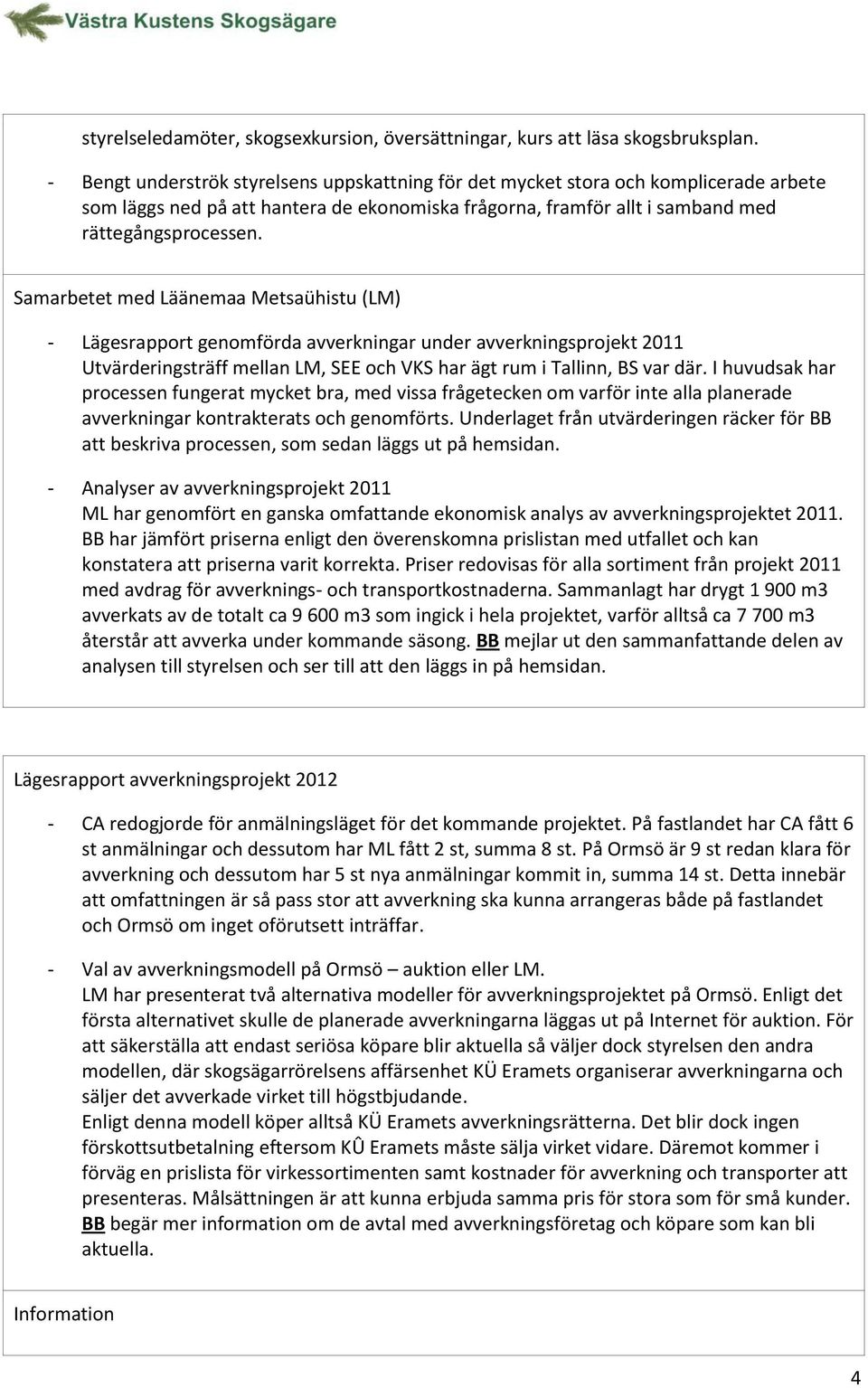 Samarbetet med Läänemaa Metsaühistu (LM) - Lägesrapport genomförda avverkningar under avverkningsprojekt 2011 Utvärderingsträff mellan LM, SEE och VKS har ägt rum i Tallinn, BS var där.