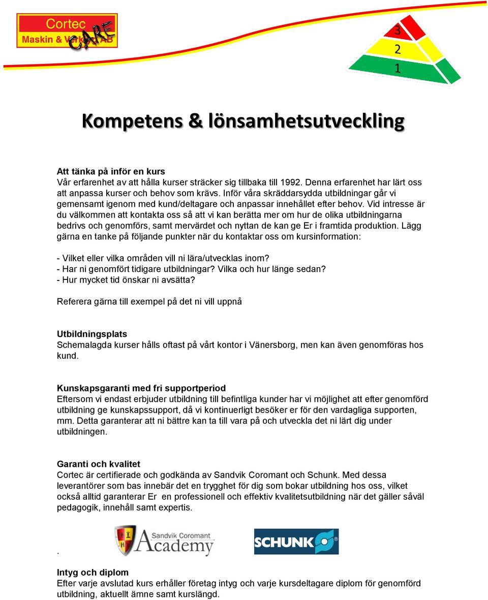 Vid intresse är du välkommen att kontakta oss så att vi kan berätta mer om hur de olika utbildningarna bedrivs och genomförs, samt mervärdet och nyttan de kan ge Er i framtida produktion.