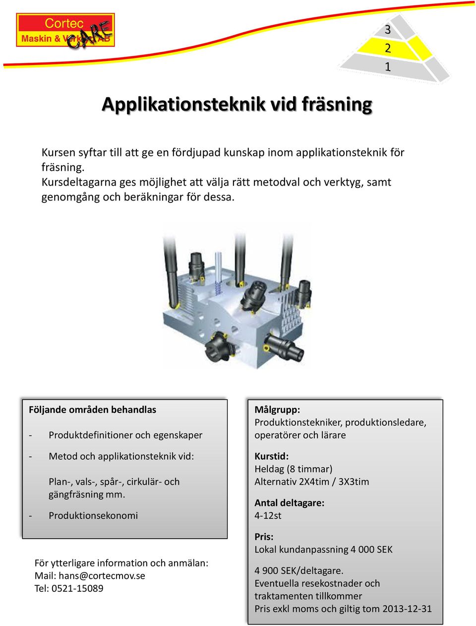 - Produktdefinitioner och egenskaper - Metod och applikationsteknik vid: Plan-, vals-, spår-, cirkulär- och gängfräsning mm.