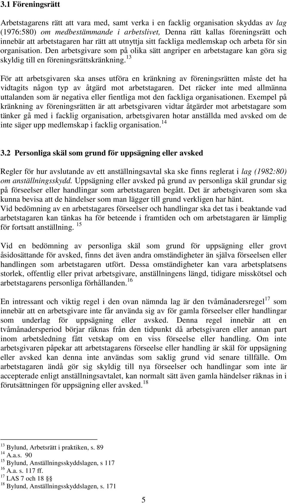 Den arbetsgivare som på olika sätt angriper en arbetstagare kan göra sig skyldig till en föreningsrättskränkning.