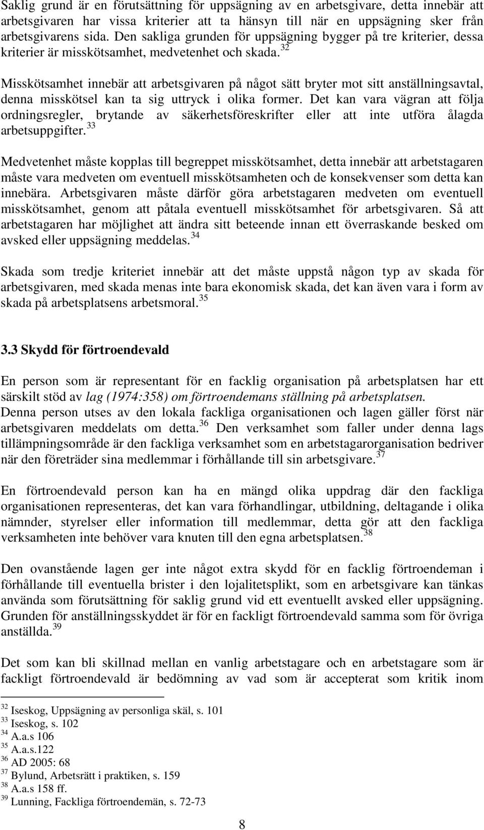 32 Misskötsamhet innebär att arbetsgivaren på något sätt bryter mot sitt anställningsavtal, denna misskötsel kan ta sig uttryck i olika former.