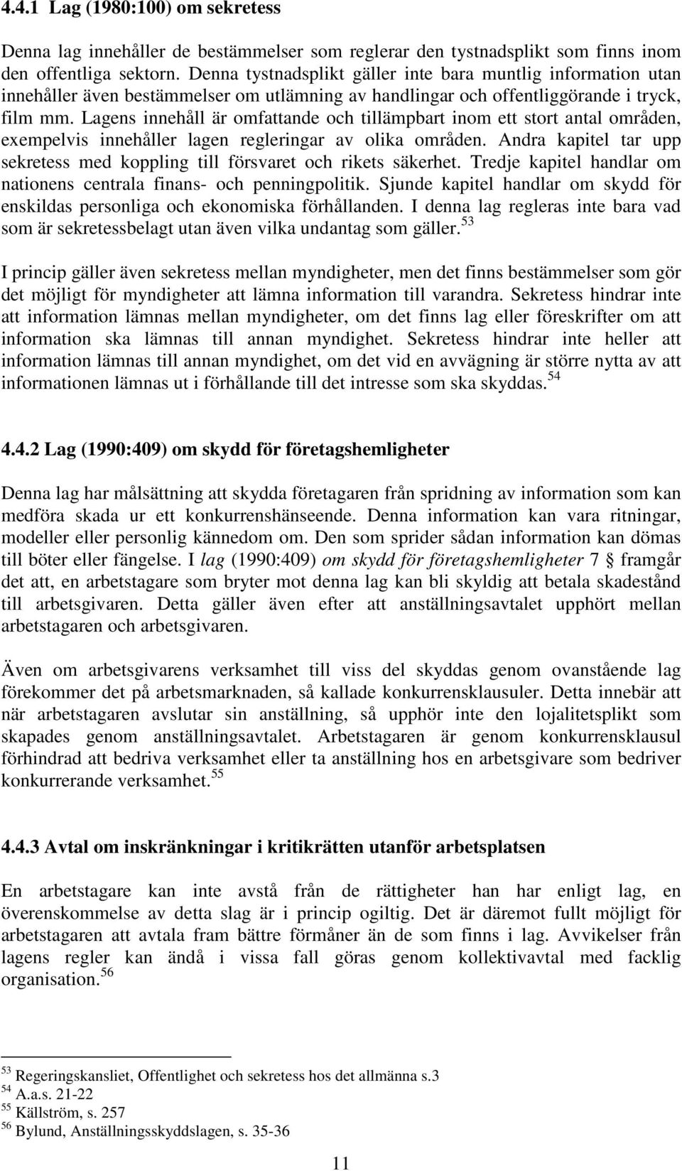 Lagens innehåll är omfattande och tillämpbart inom ett stort antal områden, exempelvis innehåller lagen regleringar av olika områden.