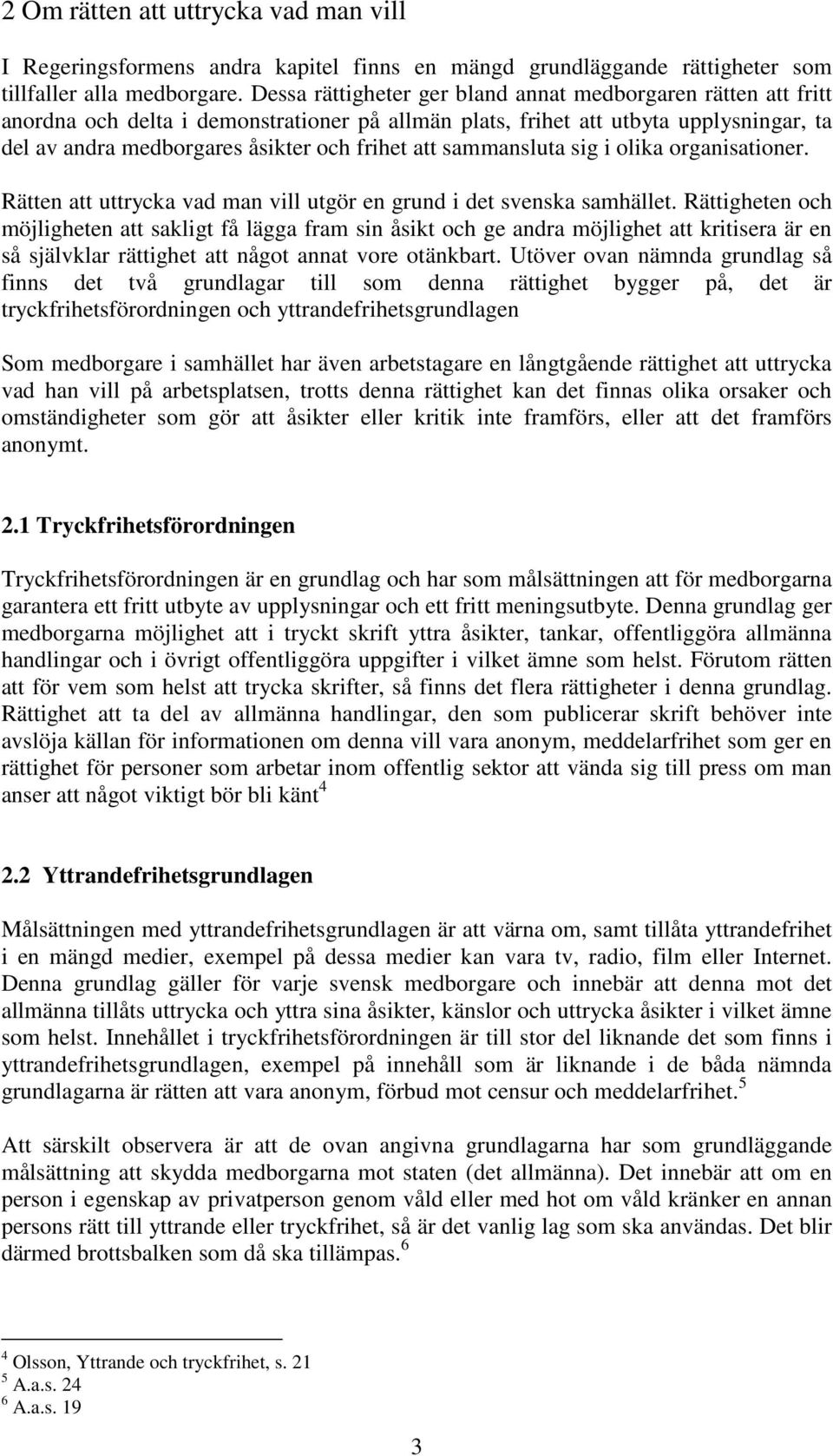 sammansluta sig i olika organisationer. Rätten att uttrycka vad man vill utgör en grund i det svenska samhället.