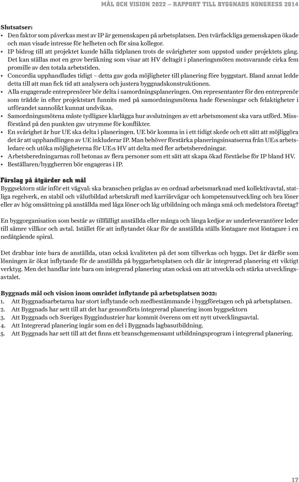 Det kan ställas mot en grov beräkning som visar att HV deltagit i planeringsmöten motsvarande cirka fem promille av den totala arbetstiden.