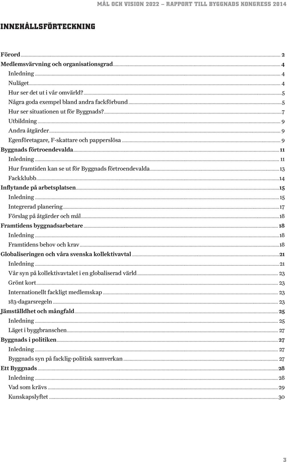 .. 11 Hur framtiden kan se ut för Byggnads förtroendevalda...13 Fackklubb...14 Inflytande på arbetsplatsen...15 Inledning...15 Integrerad planering...17 Förslag på åtgärder och mål.