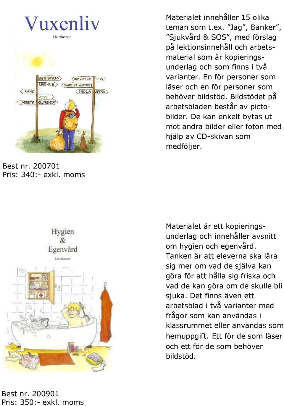 De kan enkelt bytas ut mot andra bilder eller foton med hjälp av CD-skivan som medföljer. Best nr. 200701 Pris: 340:- exkl.