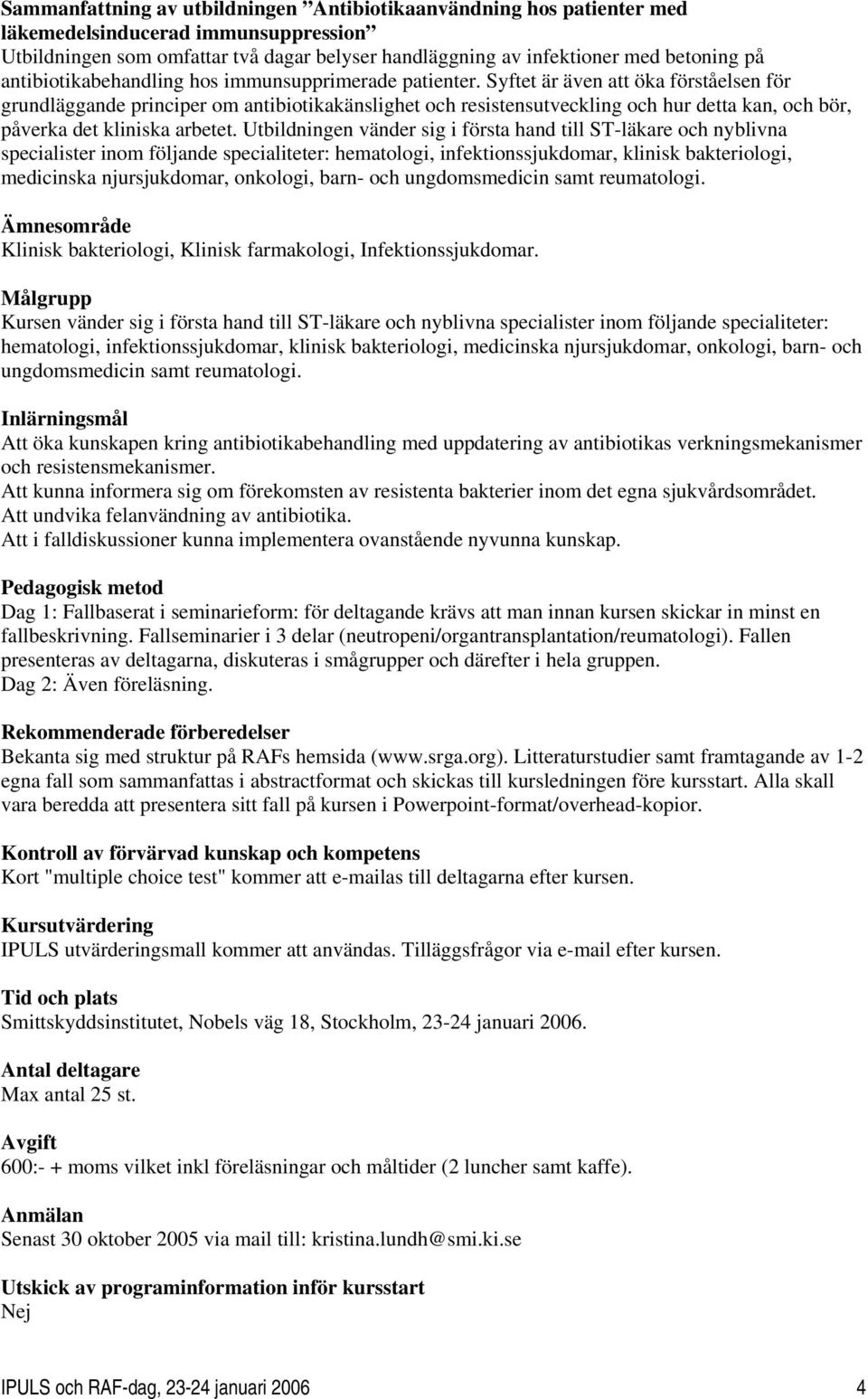 Syftet är även att öka förståelsen för grundläggande principer om antibiotikakänslighet och resistensutveckling och hur detta kan, och bör, påverka det kliniska arbetet.