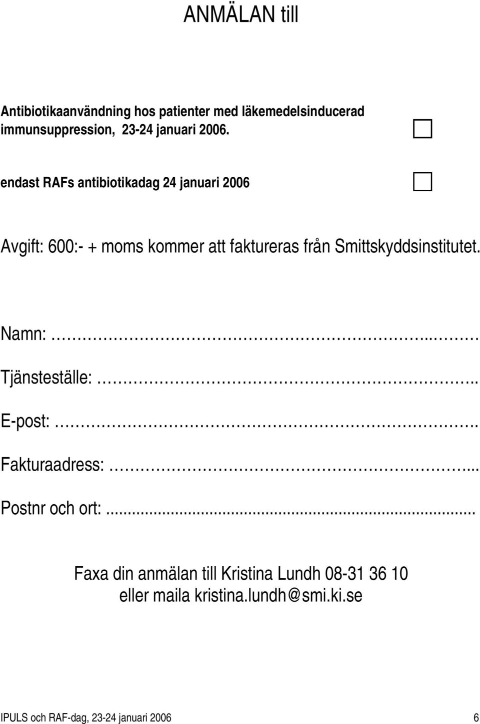 Smittskyddsinstitutet. Namn:.. Tjänsteställe:.. E-post:. Fakturaadress:... Postnr och ort:.