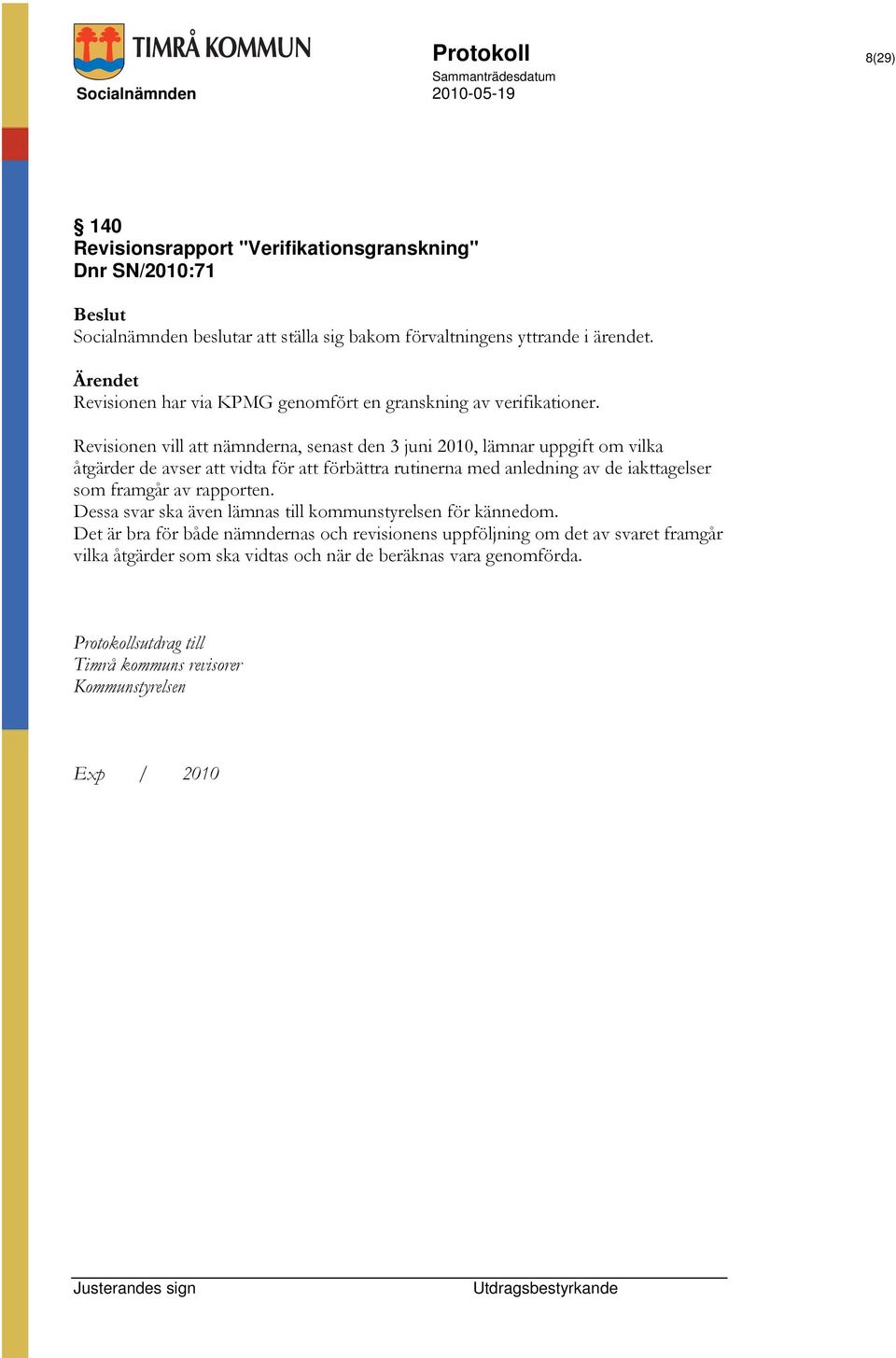 Revisionen vill att nämnderna, senast den 3 juni 2010, lämnar uppgift om vilka åtgärder de avser att vidta för att förbättra rutinerna med anledning av de iakttagelser som framgår