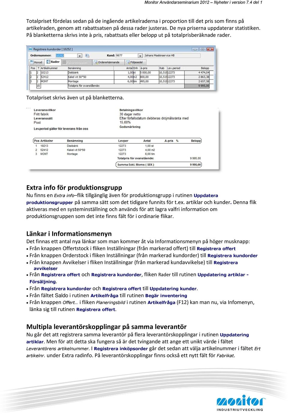 Extra info för produktionsgrupp Nu finns en Extra info flik tillgänglig även för produktionsgrupp i rutinen Uppdatera produktionsgrupper på samma sätt som det tidigare funnits för t.ex.