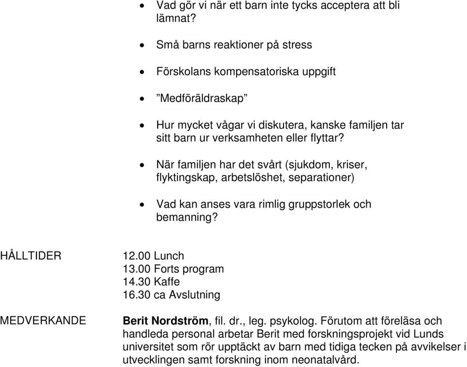 När familjen har det svårt (sjukdom, kriser, flyktingskap, arbetslöshet, separationer) Vad kan anses vara rimlig gruppstorlek och bemanning? HÅLLTIDER MEDVERKANDE 12.00 Lunch 13.