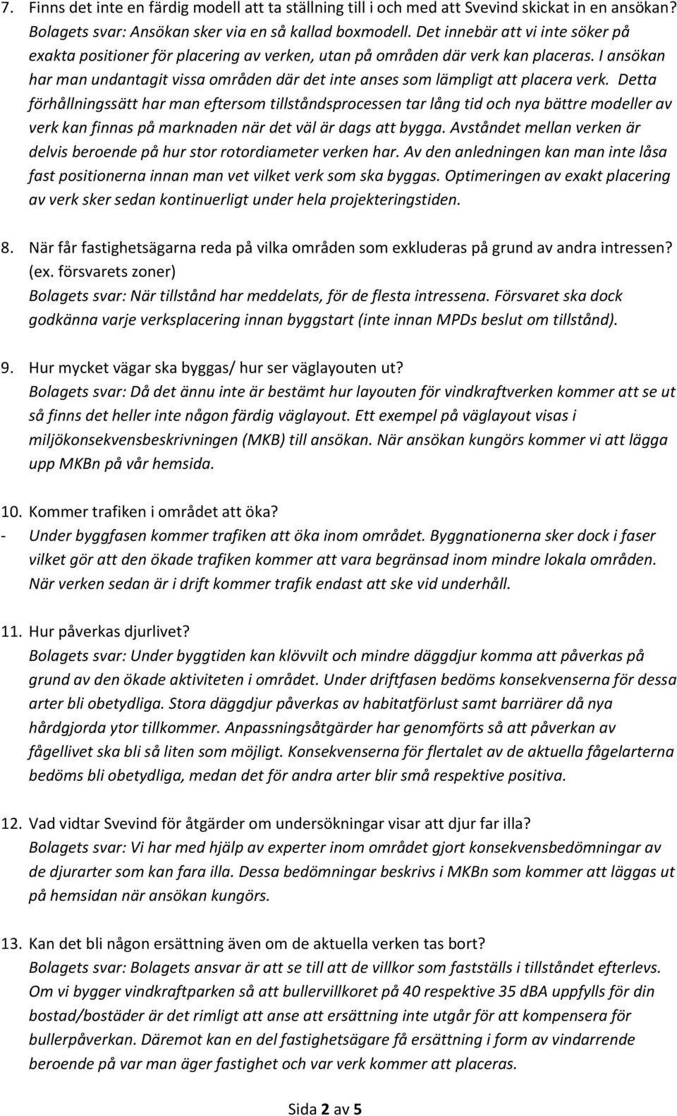 I ansökan har man undantagit vissa områden där det inte anses som lämpligt att placera verk.