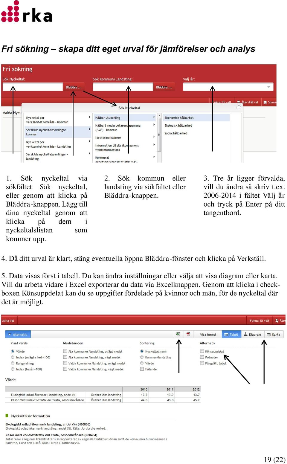 Tre år ligger förvalda, vill du ändra så skriv t.ex. 2006-2014 i fältet Välj år och tryck på Enter på ditt tangentbord. 4.