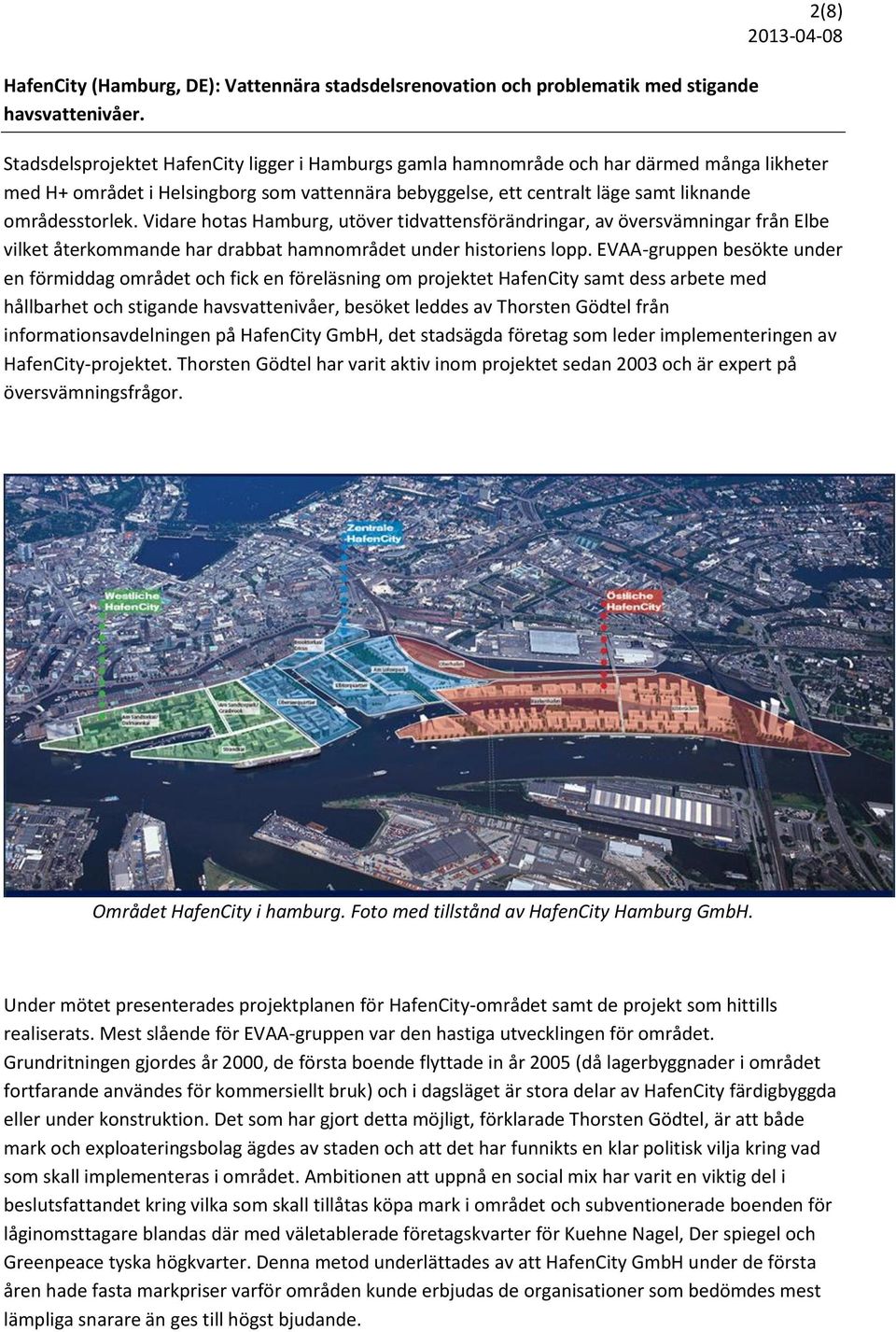 områdesstorlek. Vidare hotas Hamburg, utöver tidvattensförändringar, av översvämningar från Elbe vilket återkommande har drabbat hamnområdet under historiens lopp.