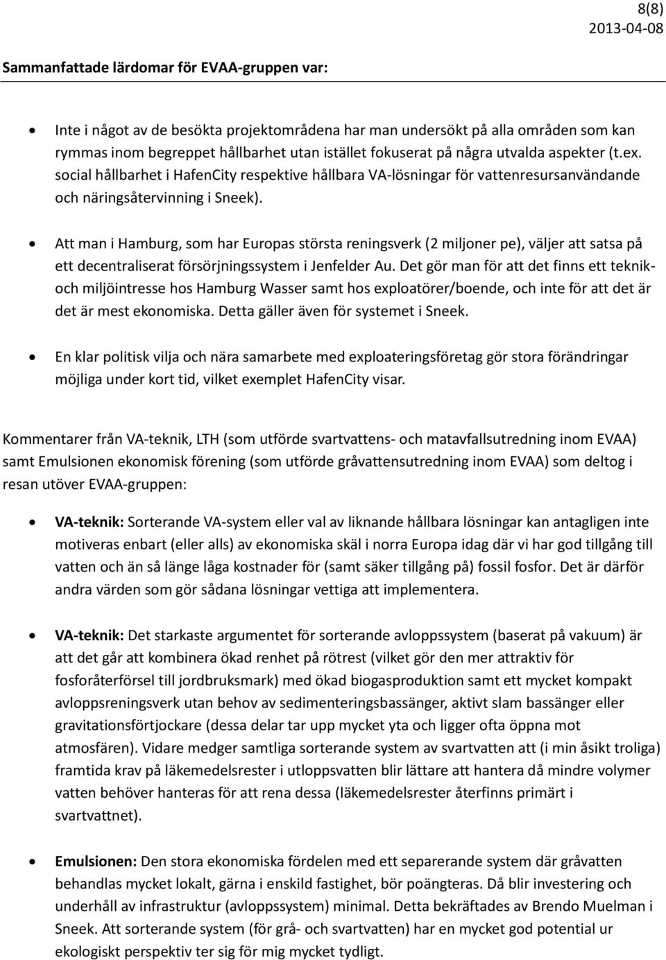 Att man i Hamburg, som har Europas största reningsverk (2 miljoner pe), väljer att satsa på ett decentraliserat försörjningssystem i Jenfelder Au.