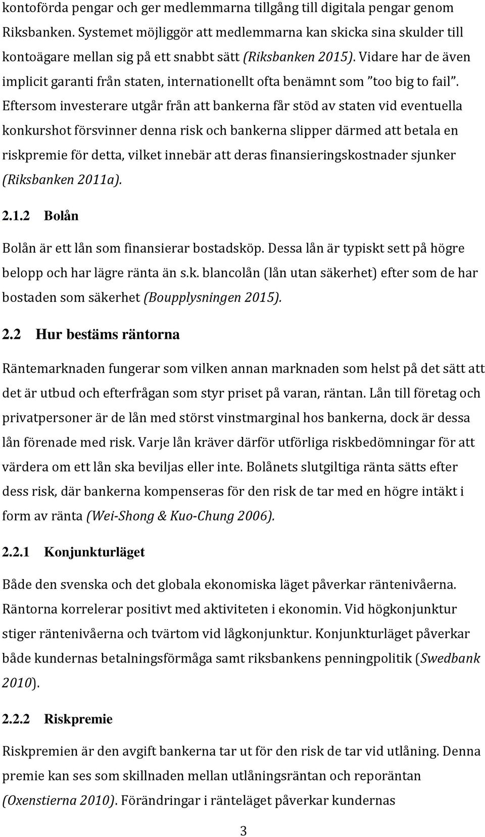 Vidare har de även implicit garanti från staten, internationellt ofta benämnt som too big to fail.