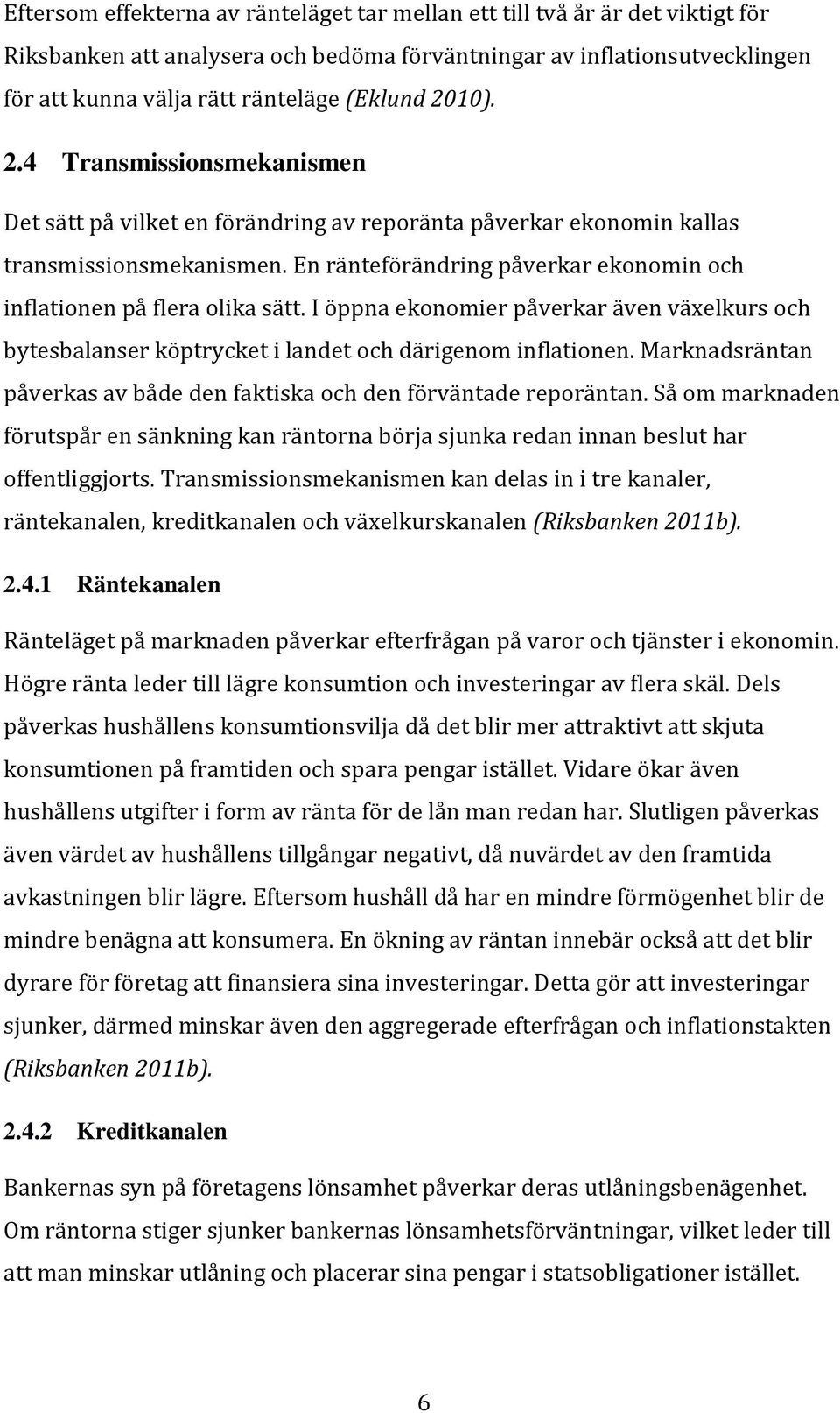 En ränteförändring påverkar ekonomin och inflationen på flera olika sätt. I öppna ekonomier påverkar även växelkurs och bytesbalanser köptrycket i landet och därigenom inflationen.