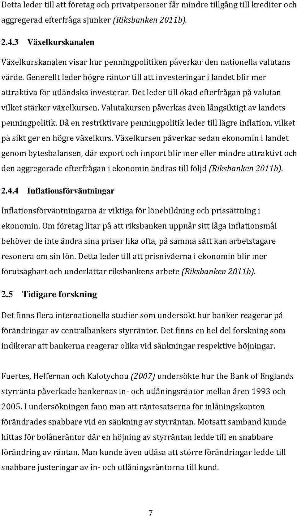 Generellt leder högre räntor till att investeringar i landet blir mer attraktiva för utländska investerar. Det leder till ökad efterfrågan på valutan vilket stärker växelkursen.