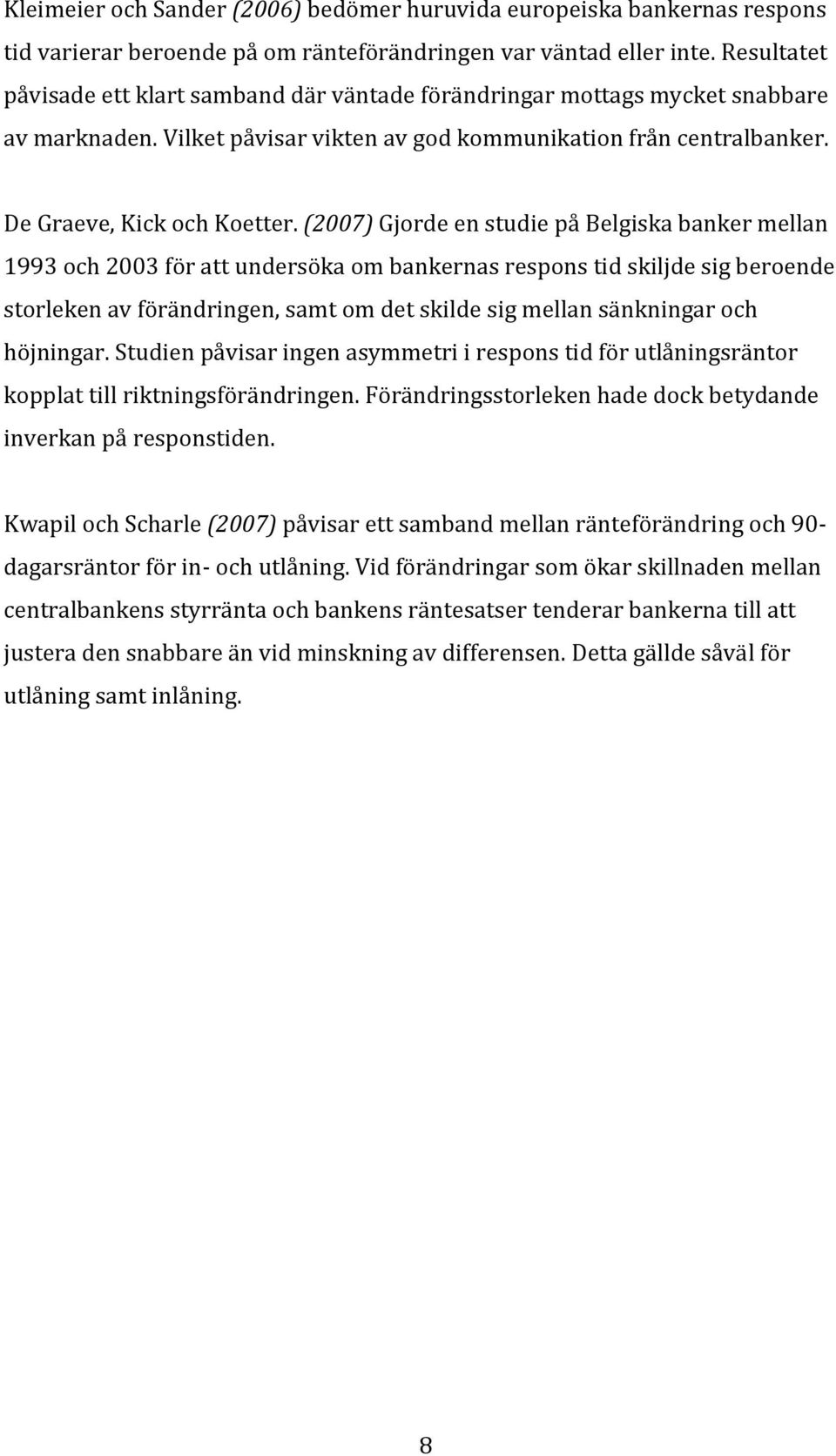 (2007) Gjorde en studie på Belgiska banker mellan 1993 och 2003 för att undersöka om bankernas respons tid skiljde sig beroende storleken av förändringen, samt om det skilde sig mellan sänkningar och