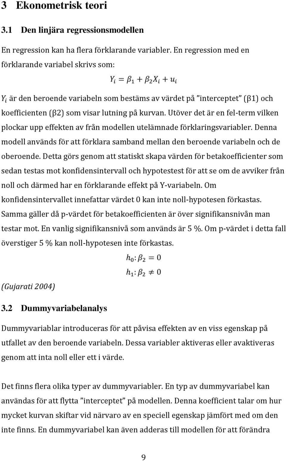 kurvan. Utöver det är en fel-term vilken plockar upp effekten av från modellen utelämnade förklaringsvariabler.