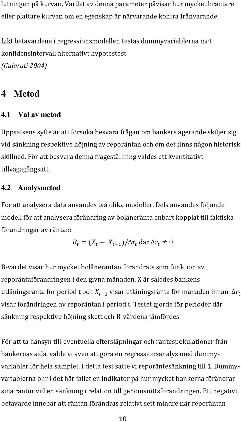 1 Val av metod Uppsatsens syfte är att försöka besvara frågan om bankers agerande skiljer sig vid sänkning respektive höjning av reporäntan och om det finns någon historisk skillnad.