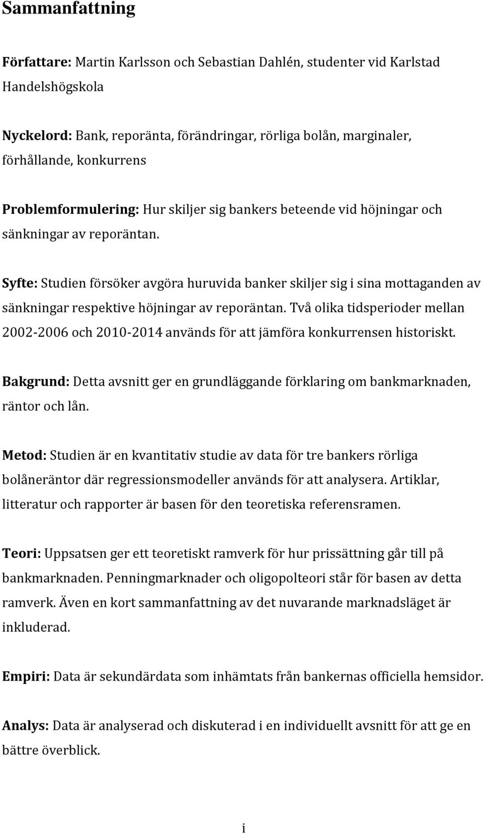 Syfte: Studien försöker avgöra huruvida banker skiljer sig i sina mottaganden av sänkningar respektive höjningar av reporäntan.