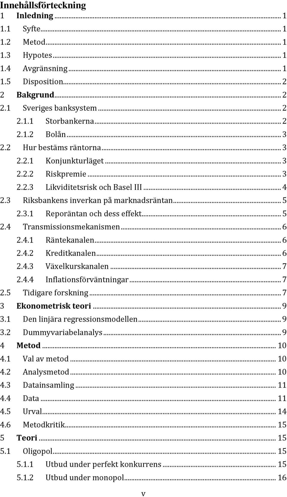 .. 5 2.4 Transmissionsmekanismen... 6 2.4.1 Räntekanalen... 6 2.4.2 Kreditkanalen... 6 2.4.3 Växelkurskanalen... 7 2.4.4 Inflationsförväntningar... 7 2.5 Tidigare forskning... 7 3 Ekonometrisk teori.