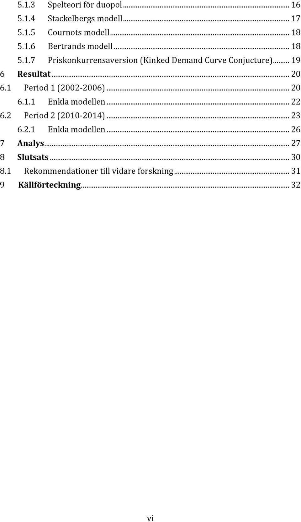 1 Period 1 (2002-2006)... 20 6.1.1 Enkla modellen... 22 6.2 Period 2 (2010-2014)... 23 6.2.1 Enkla modellen... 26 7 Analys.