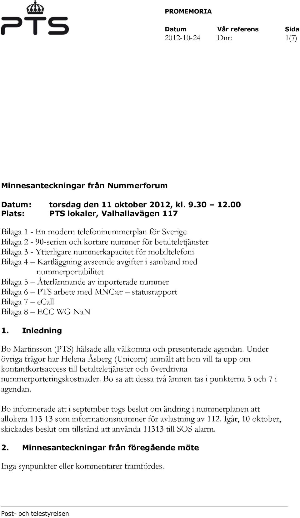 mobiltelefoni Bilaga 4 Kartläggning avseende avgifter i samband med nummerportabilitet Bilaga 5 Återlämnande av inporterade nummer Bilaga 6 PTS arbete med MNC:er statusrapport Bilaga 7 ecall Bilaga 8