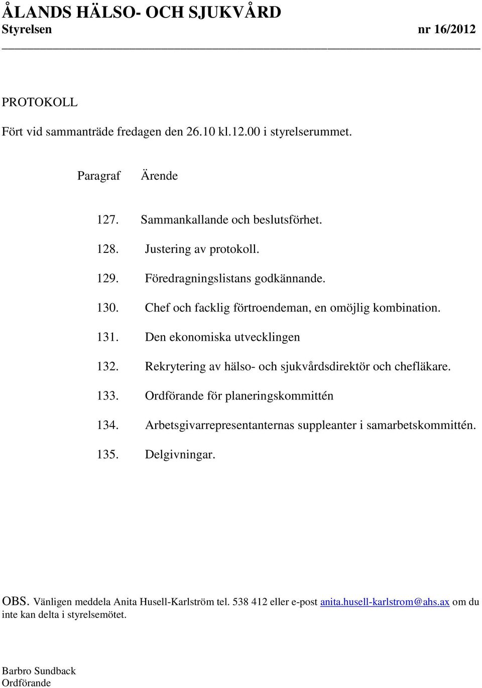 Rekrytering av hälso- och sjukvårdsdirektör och chefläkare. 133. Ordförande för planeringskommittén 134. Arbetsgivarrepresentanternas suppleanter i samarbetskommittén.